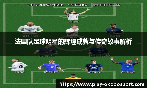 法国队足球明星的辉煌成就与传奇故事解析