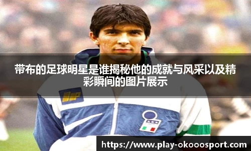 带布的足球明星是谁揭秘他的成就与风采以及精彩瞬间的图片展示