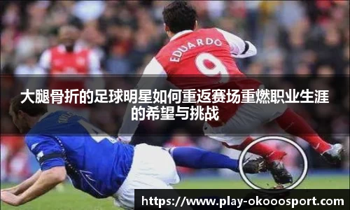 大腿骨折的足球明星如何重返赛场重燃职业生涯的希望与挑战