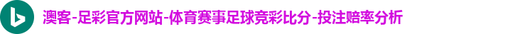 澳客-足彩官方网站-体育赛事足球竞彩比分-投注赔率分析